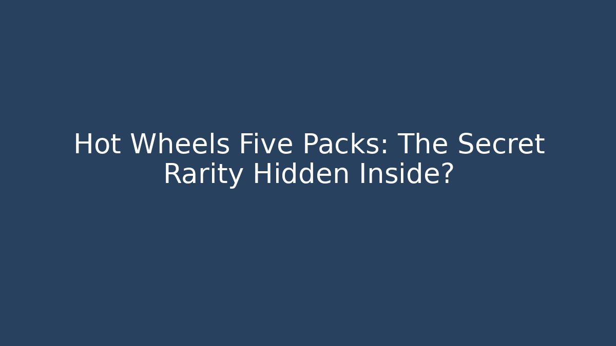Hot Wheels Five Packs: The Secret Rarity Hidden Inside?
