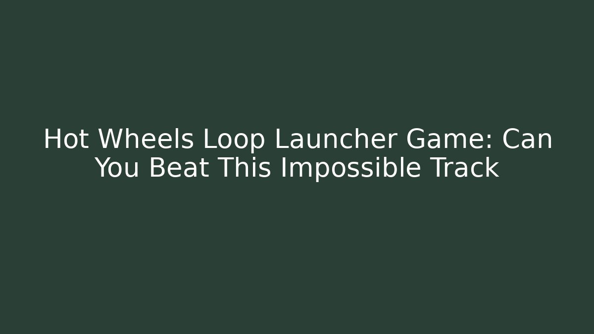Hot Wheels Loop Launcher Game: Can You Beat This Impossible Track