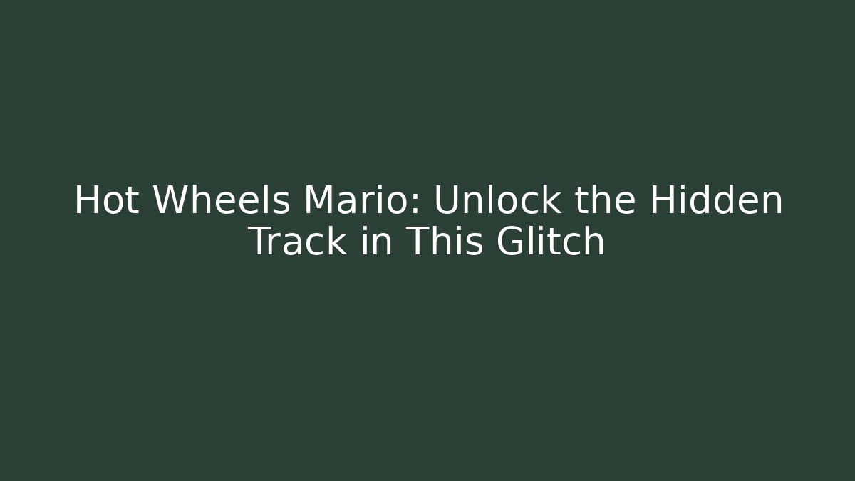 Hot Wheels Mario: Unlock the Hidden Track in This Glitch