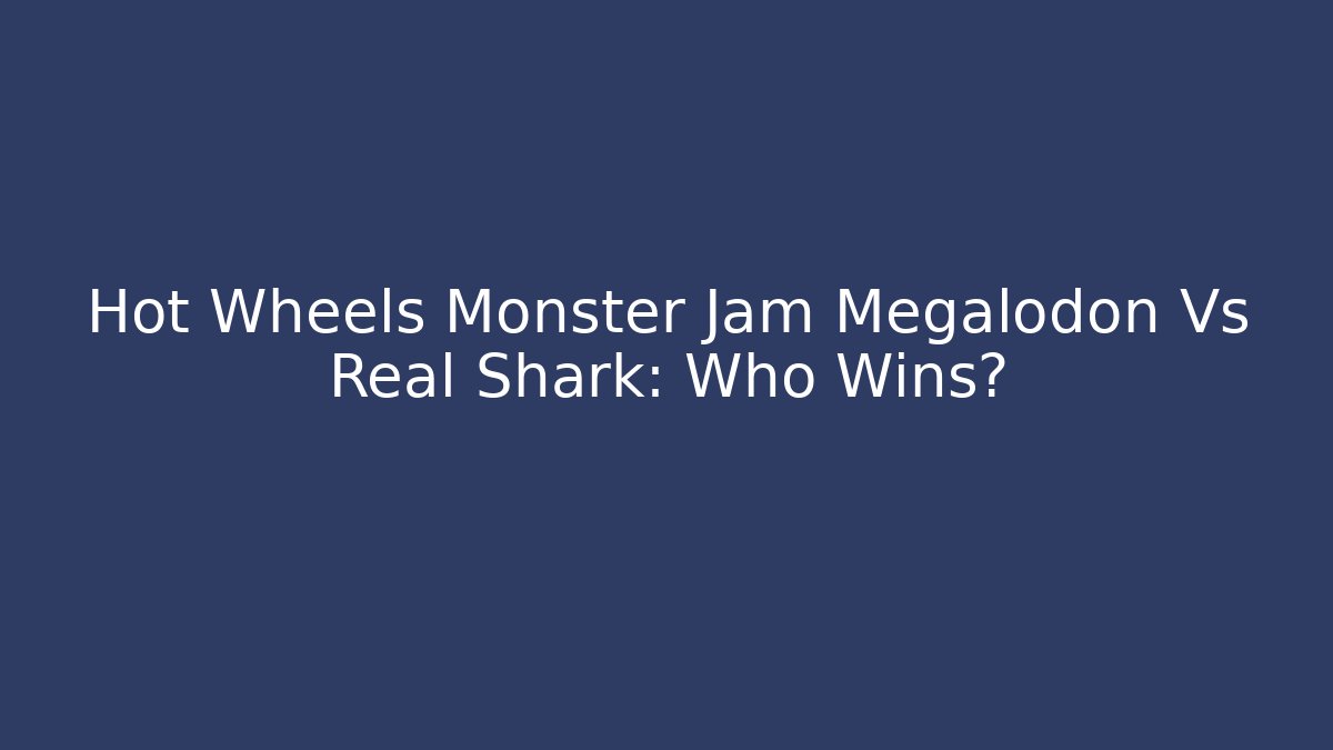 Hot Wheels Monster Jam Megalodon Vs Real Shark: Who Wins?