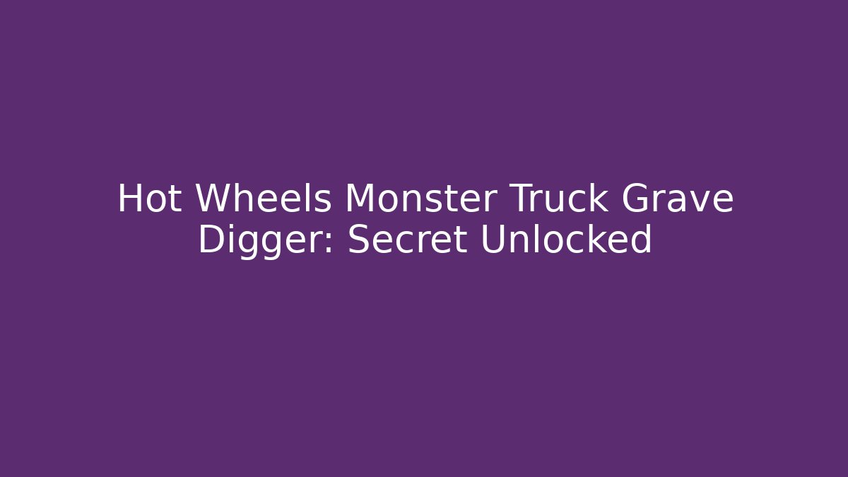 Hot Wheels Monster Truck Grave Digger: Secret Unlocked