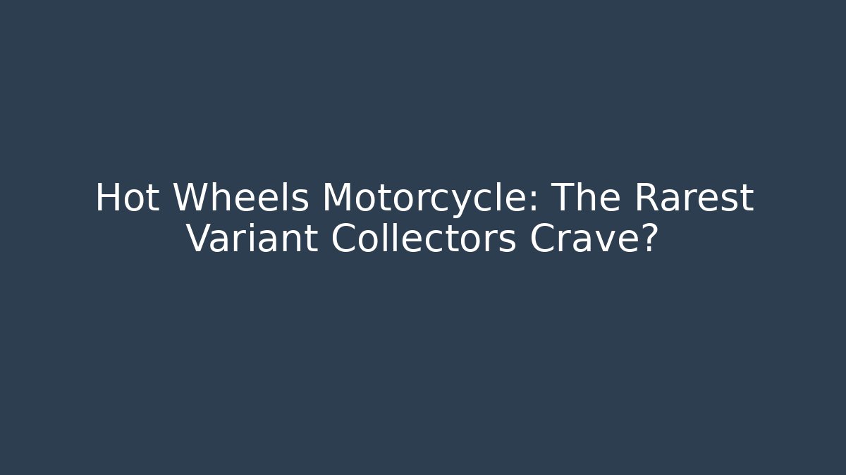 Hot Wheels Motorcycle: The Rarest Variant Collectors Crave?