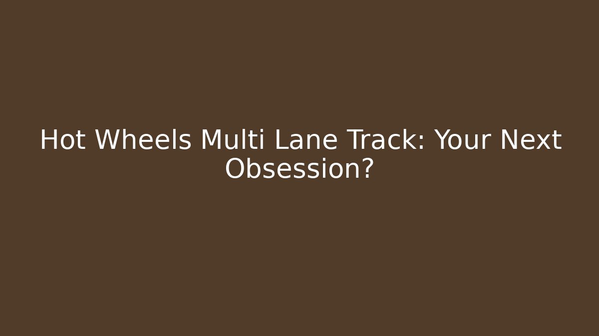Hot Wheels Multi Lane Track: Your Next Obsession?