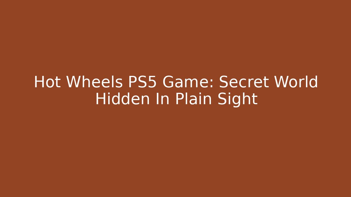 Hot Wheels PS5 Game: Secret World Hidden In Plain Sight