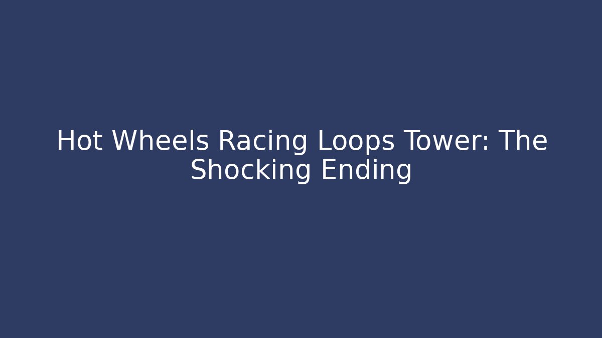 Hot Wheels Racing Loops Tower: The Shocking Ending - Critter Realm