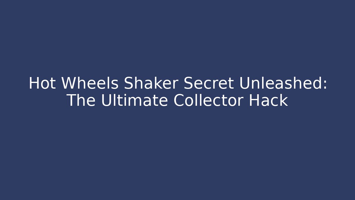 Hot Wheels Shaker Secret Unleashed: The Ultimate Collector Hack - Critter Realm