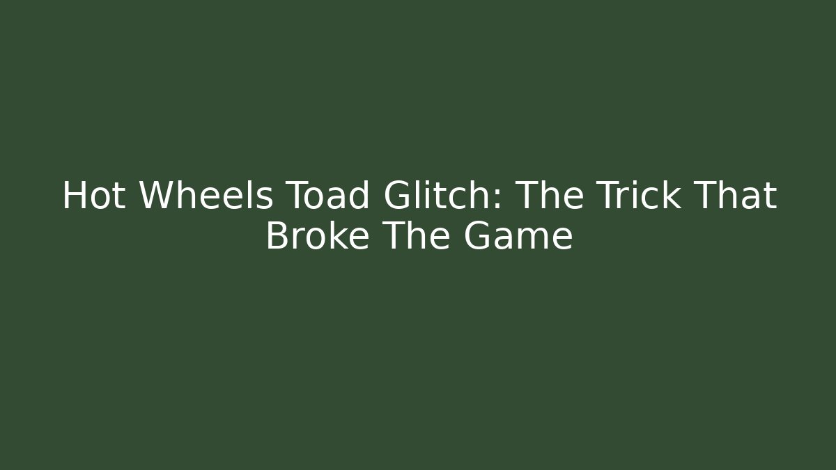 Hot Wheels Toad Glitch: The Trick That Broke The Game - Critter Realm