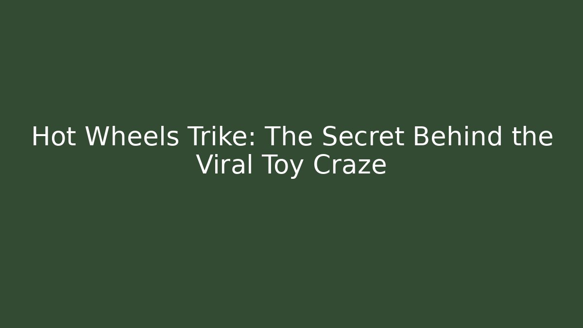 Hot Wheels Trike: The Secret Behind the Viral Toy Craze