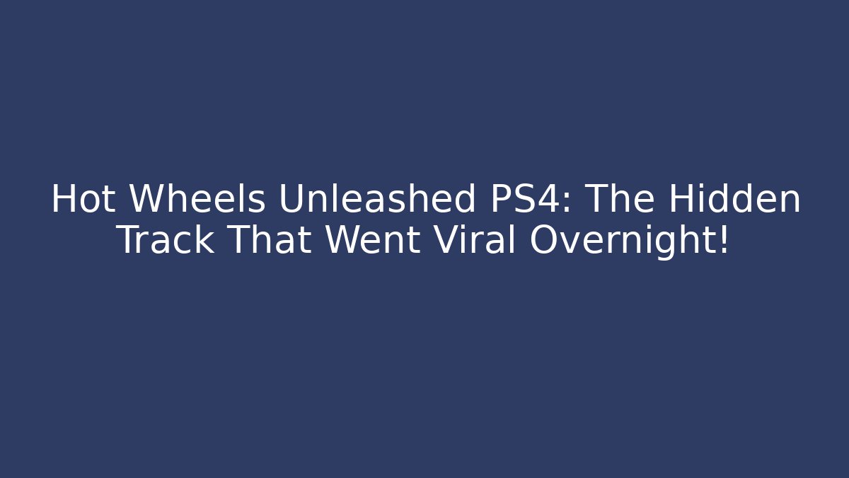 Hot Wheels Unleashed PS4: The Hidden Track That Went Viral Overnight!
