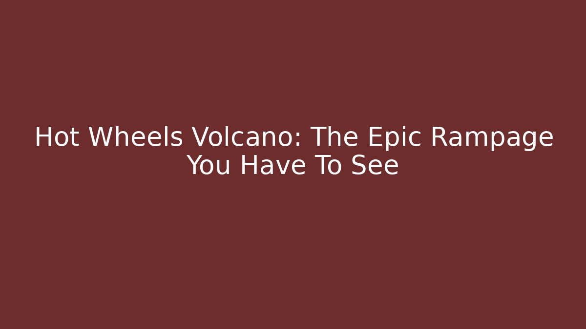 Hot Wheels Volcano: The Epic Rampage You Have To See