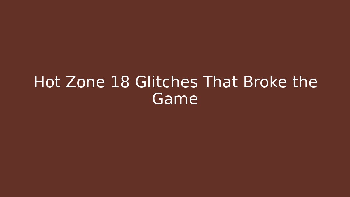 Hot Zone 18 Glitches That Broke the Game