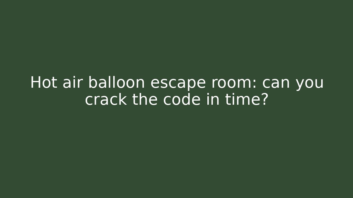 Hot air balloon escape room: can you crack the code in time?