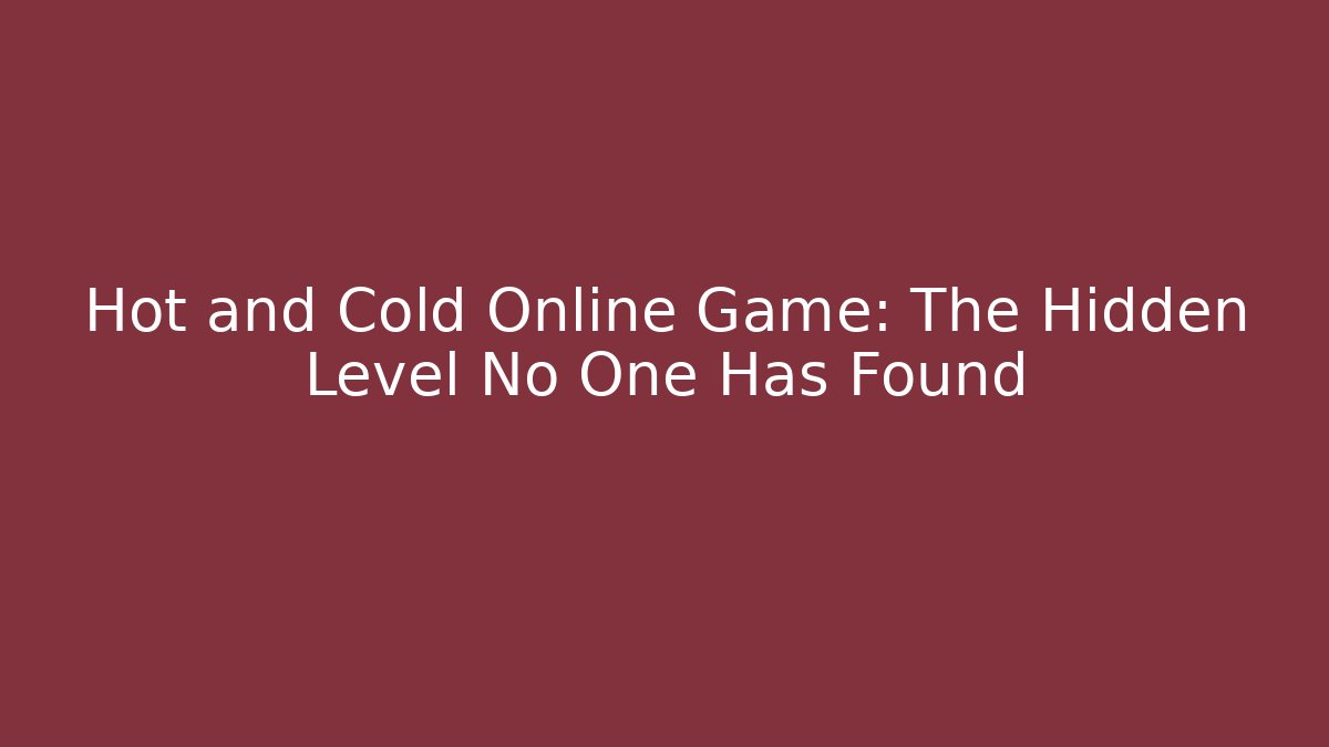 Hot and Cold Online Game: The Hidden Level No One Has Found