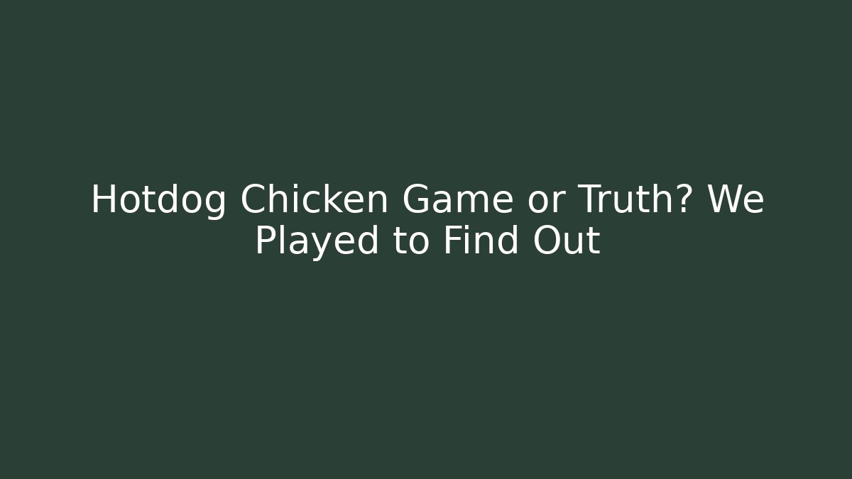 Hotdog Chicken Game or Truth? We Played to Find Out