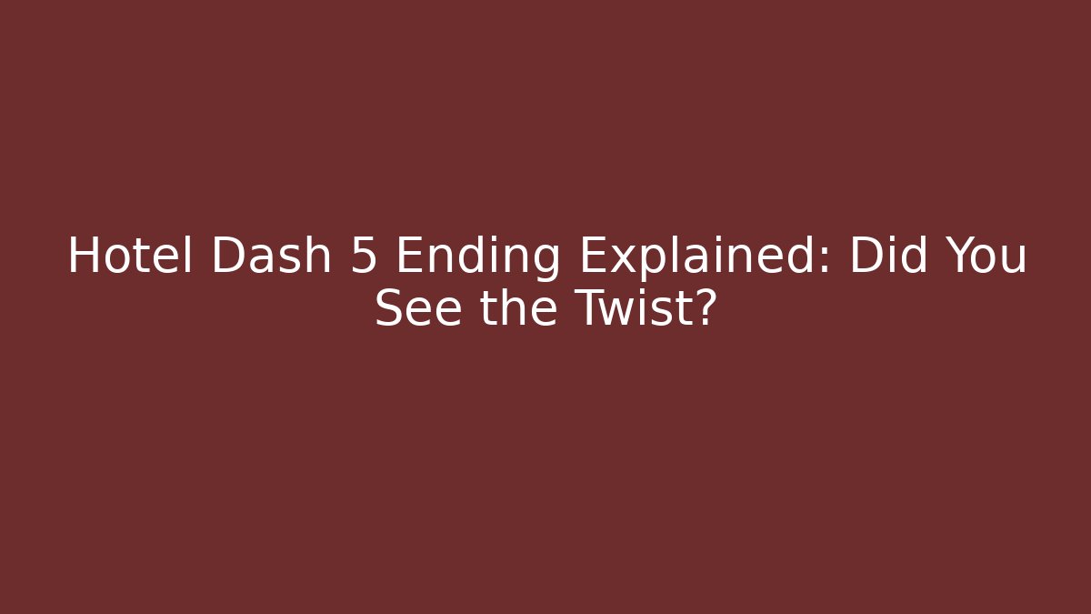 Hotel Dash 5 Ending Explained: Did You See the Twist?