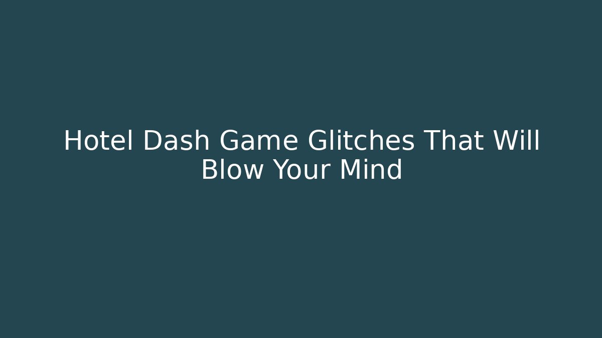 Hotel Dash Game Glitches That Will Blow Your Mind