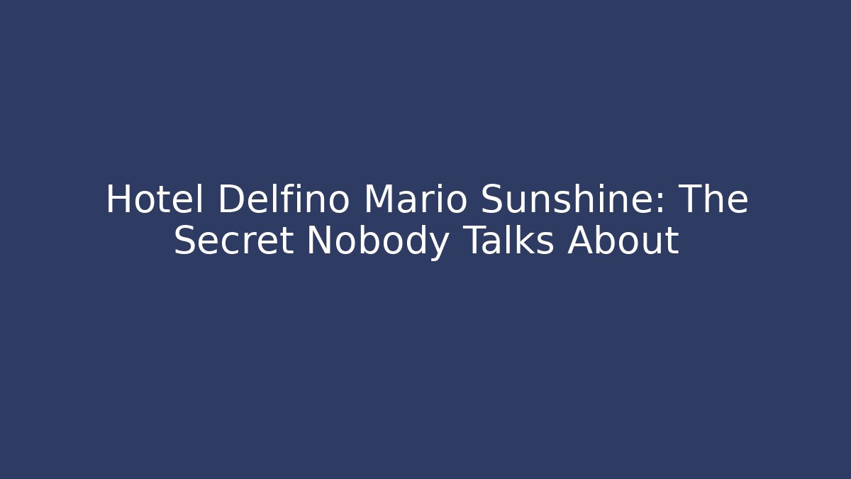 Hotel Delfino Mario Sunshine: The Secret Nobody Talks About