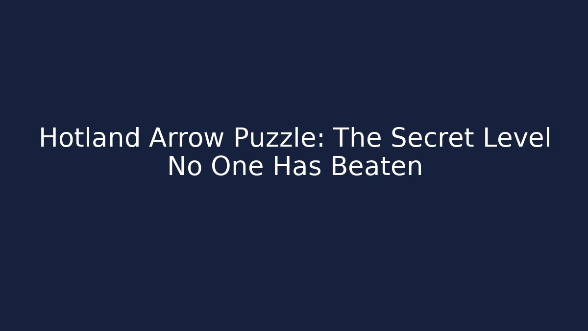 Hotland Arrow Puzzle: The Secret Level No One Has Beaten