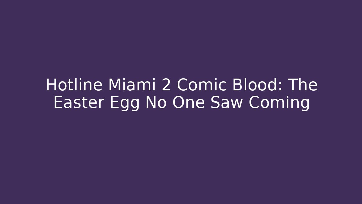 Hotline Miami 2 Comic Blood: The Easter Egg No One Saw Coming