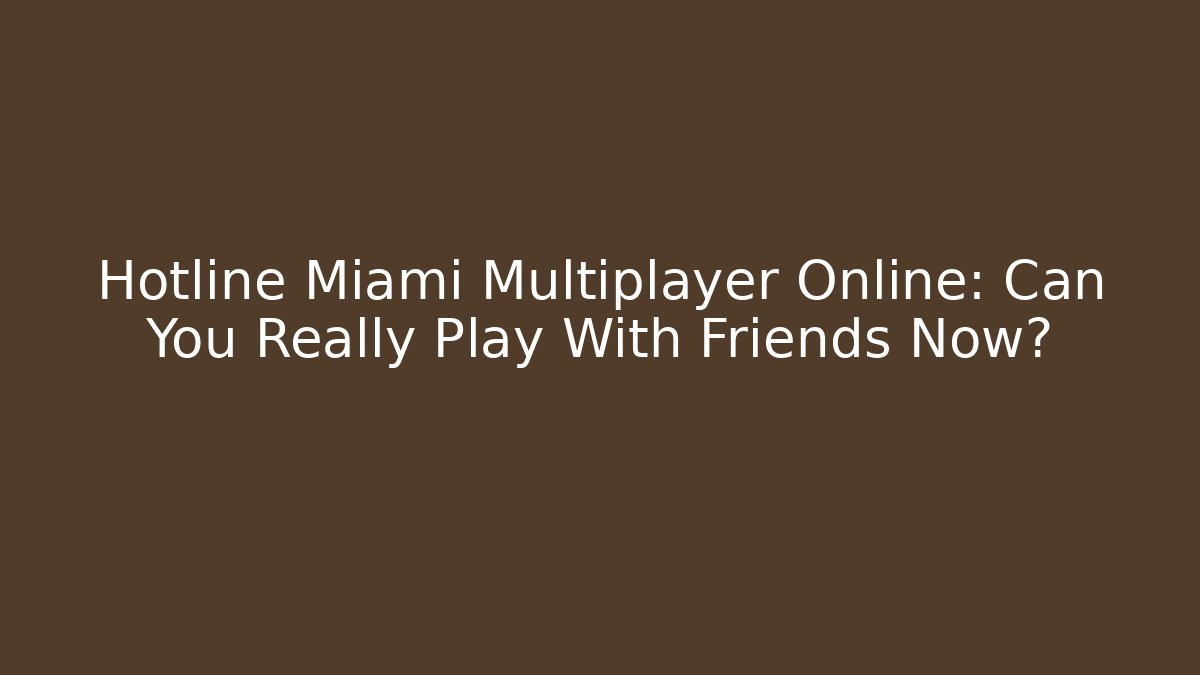 Hotline Miami Multiplayer Online: Can You Really Play With Friends Now?