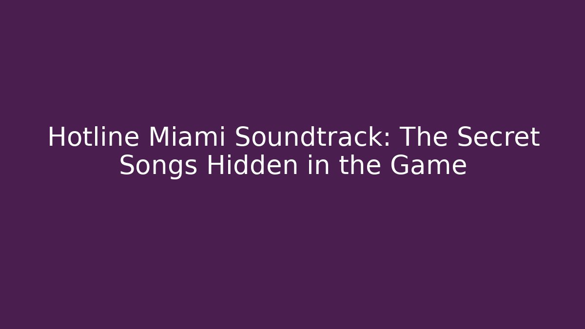 Hotline Miami Soundtrack: The Secret Songs Hidden in the Game