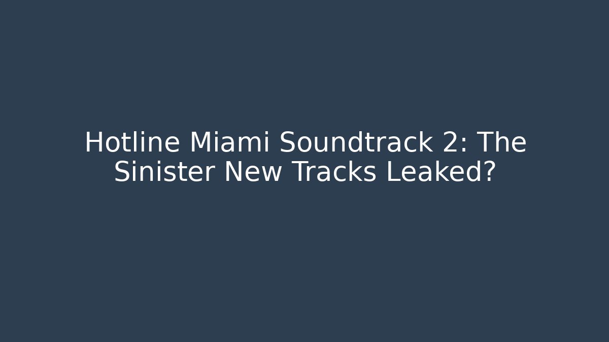 Hotline Miami Soundtrack 2: The Sinister New Tracks Leaked?