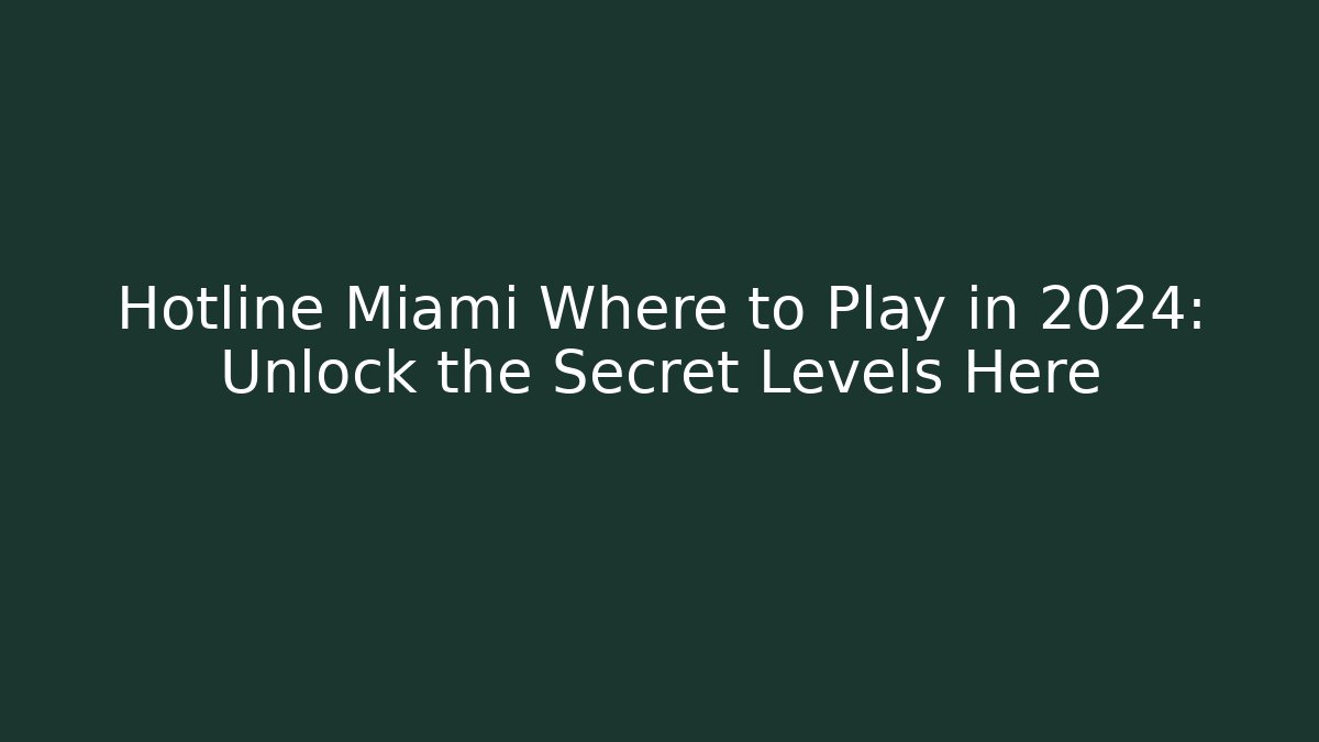 Hotline Miami Where to Play in 2024: Unlock the Secret Levels Here
