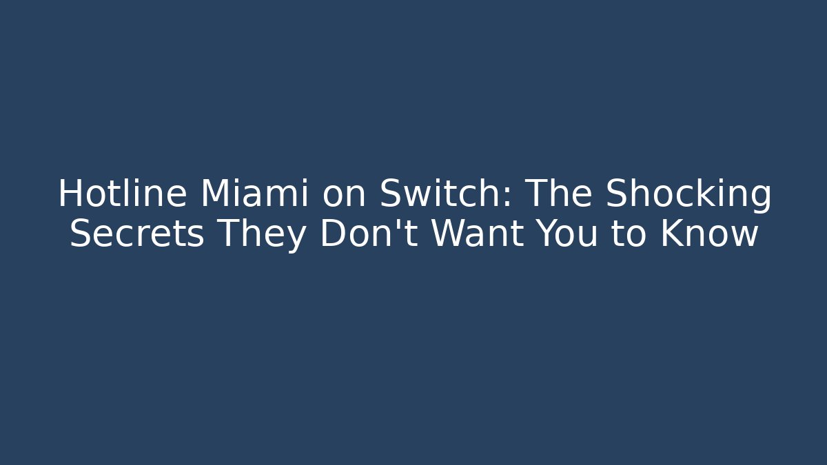Hotline Miami on Switch: The Shocking Secrets They Don’t Want You to Know
