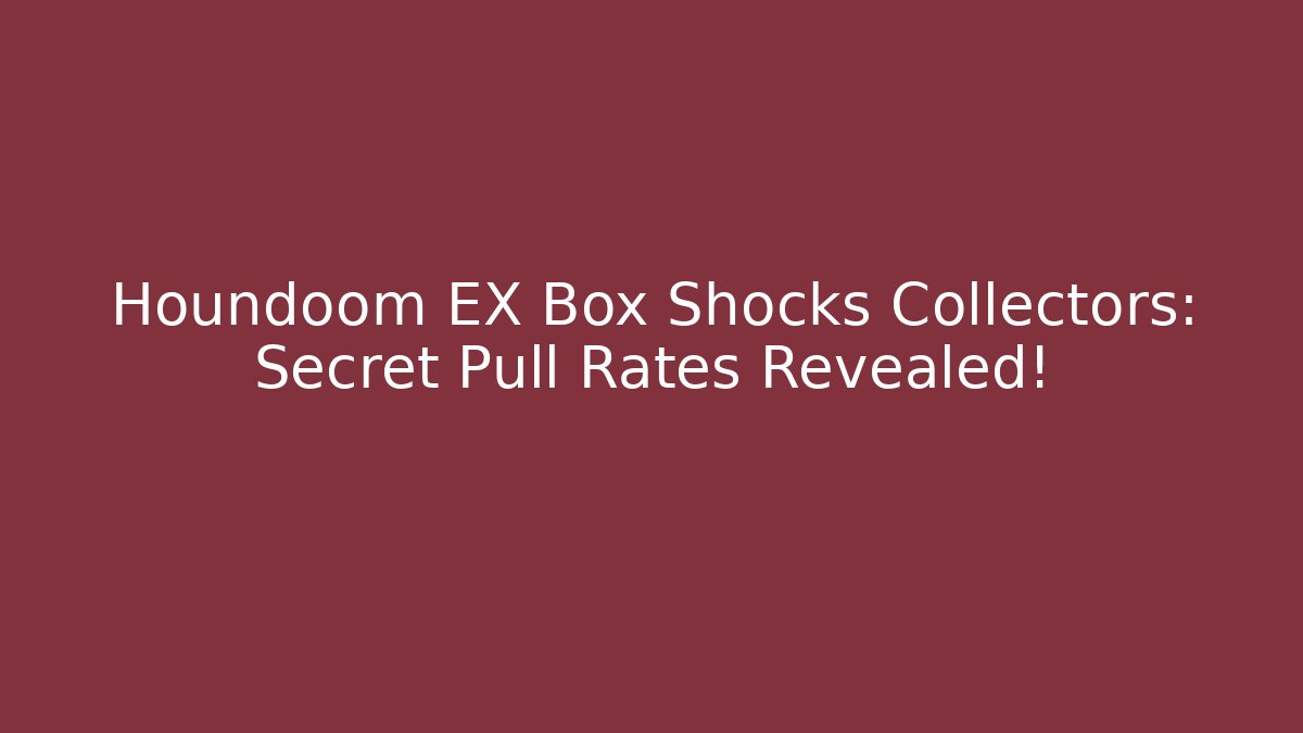 Houndoom EX Box Shocks Collectors: Secret Pull Rates Revealed!