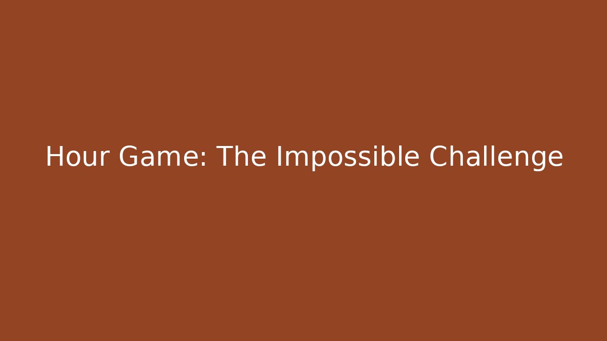 Hour Game: The Impossible Challenge