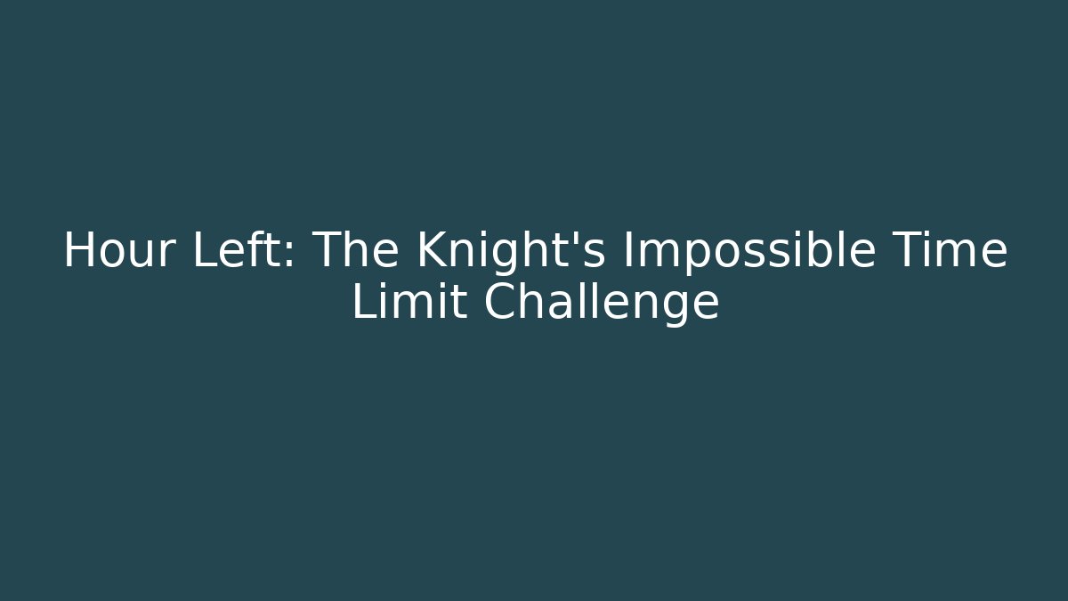 Hour Left: The Knight's Impossible Time Limit Challenge