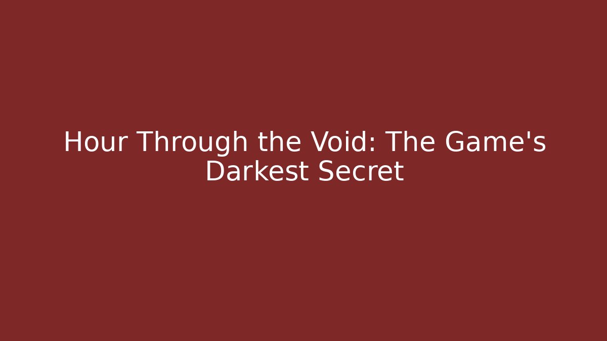 Hour Through the Void: The Game's Darkest Secret