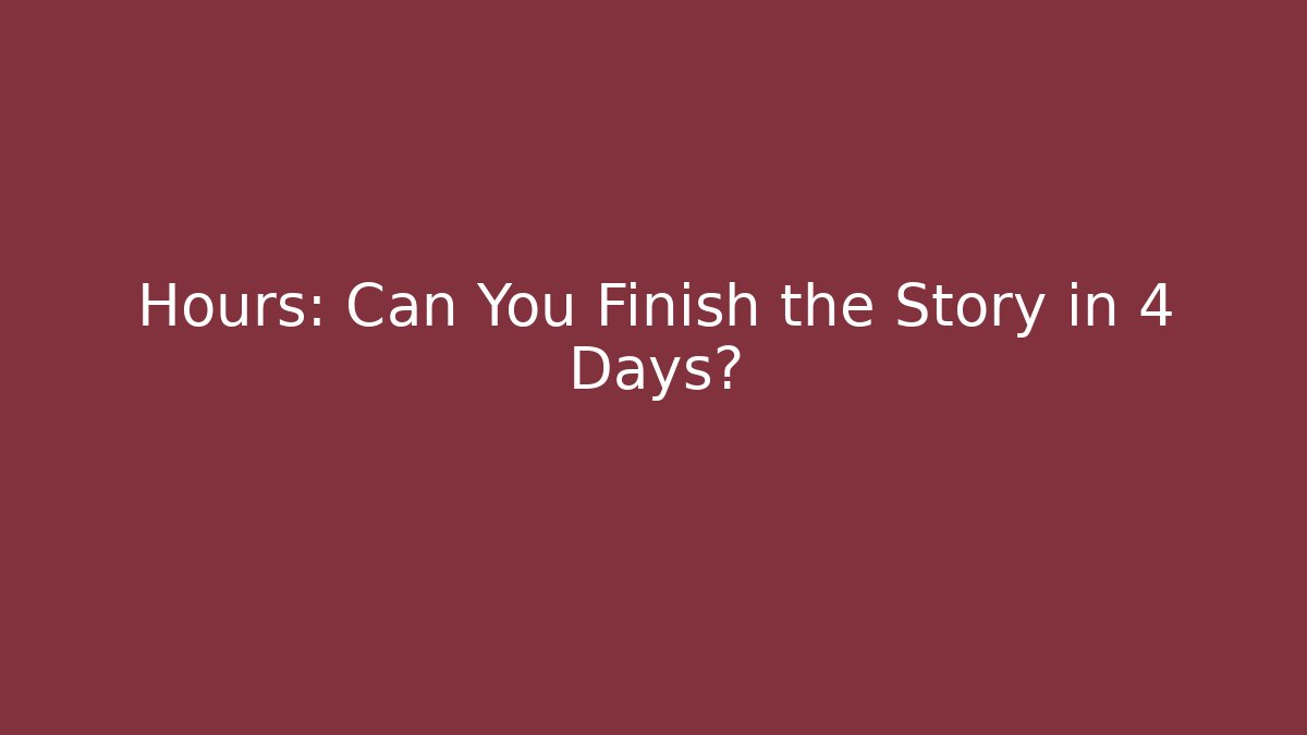 Hours: Can You Finish the Story in 4 Days? - Critter Realm