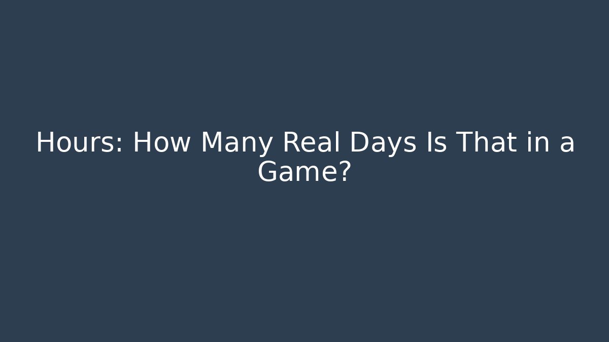 Hours: How Many Real Days Is That in a Game?