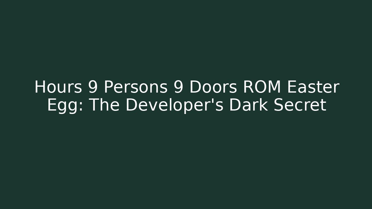 Hours 9 Persons 9 Doors ROM Easter Egg: The Developer's Dark Secret