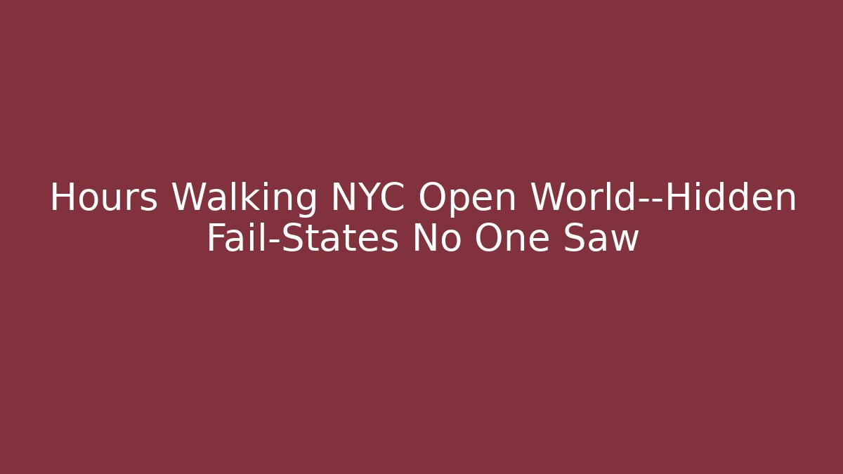 Hours Walking NYC Open World—Hidden Fail-States No One Saw - Critter Realm