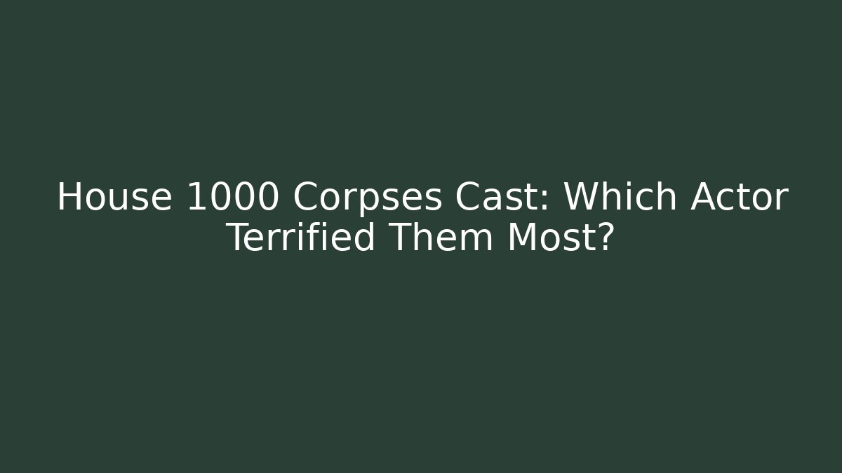 House 1000 Corpses Cast: Which Actor Terrified Them Most?