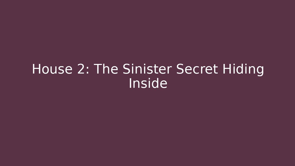 House 2: The Sinister Secret Hiding Inside