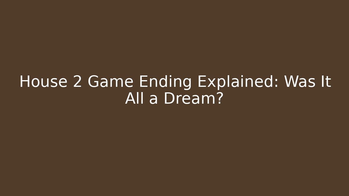 House 2 Game Ending Explained: Was It All a Dream?