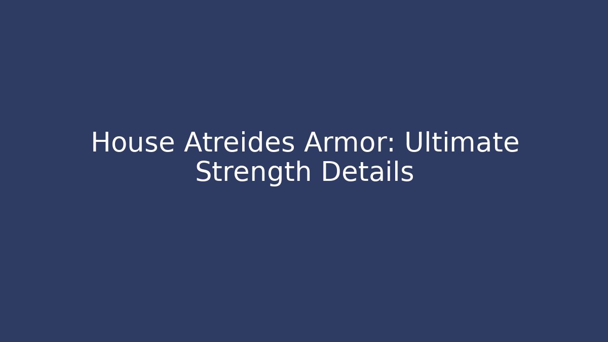 House Atreides Armor: Ultimate Strength Details