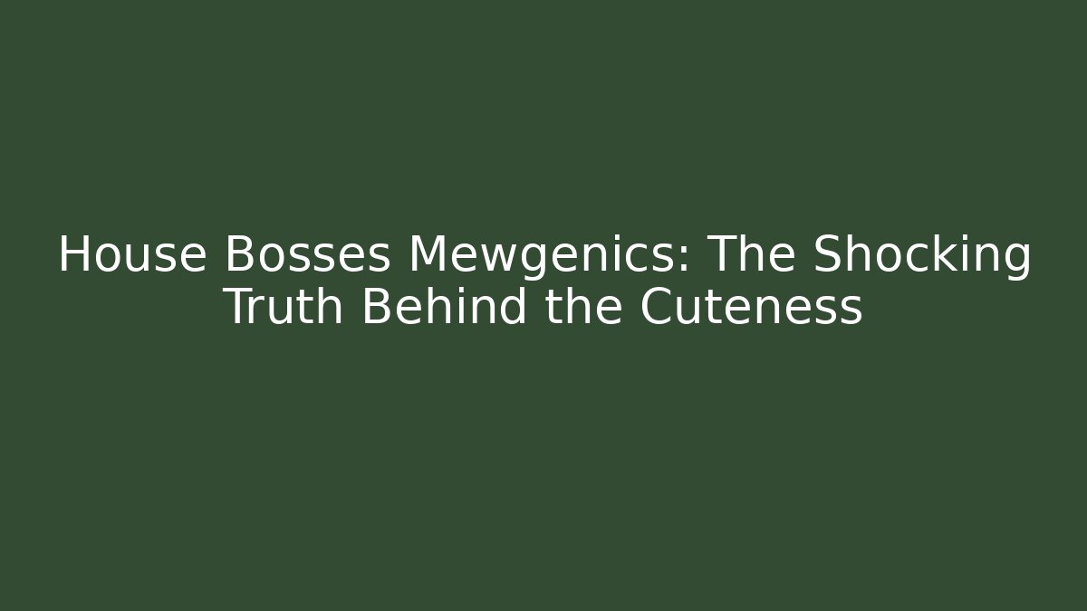 House Bosses Mewgenics: The Shocking Truth Behind the Cuteness - Critter Realm