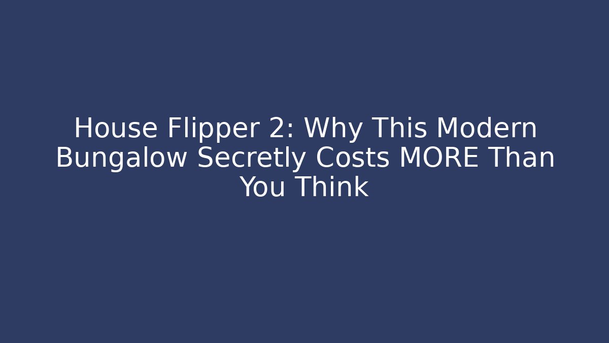 House Flipper 2: Why This Modern Bungalow Secretly Costs MORE Than You Think