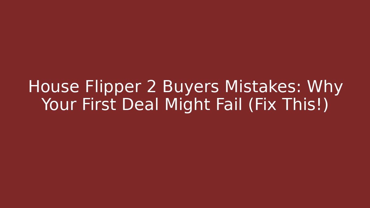 House Flipper 2 Buyers Mistakes: Why Your First Deal Might Fail (Fix This!)