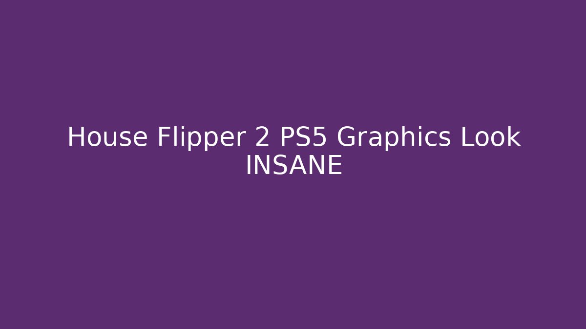House Flipper 2 PS5 Graphics Look INSANE