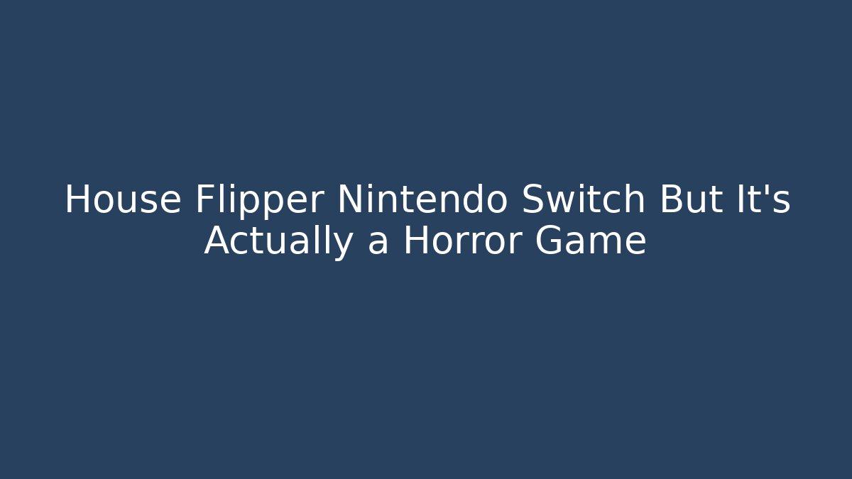 House Flipper Nintendo Switch But It’s Actually a Horror Game