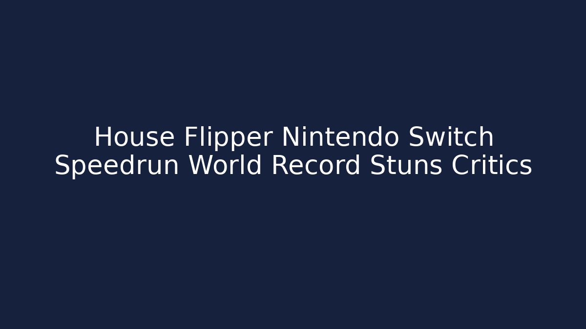 House Flipper Nintendo Switch Speedrun World Record Stuns Critics - Critter Realm