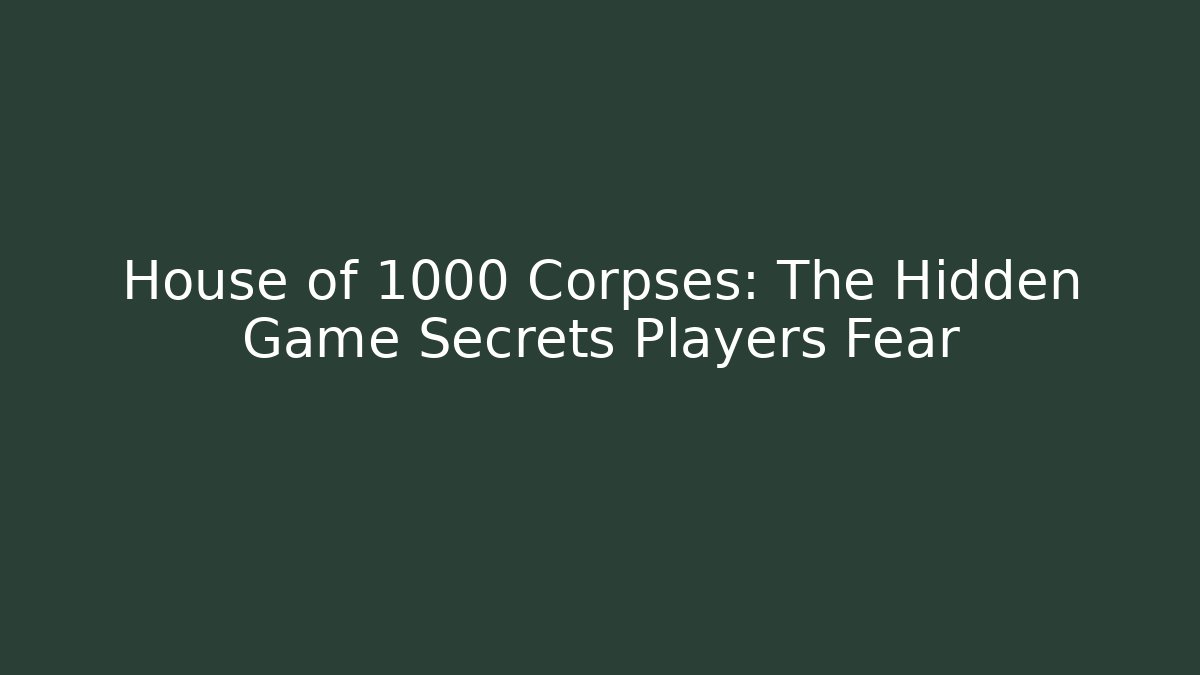 House of 1000 Corpses: The Hidden Game Secrets Players Fear