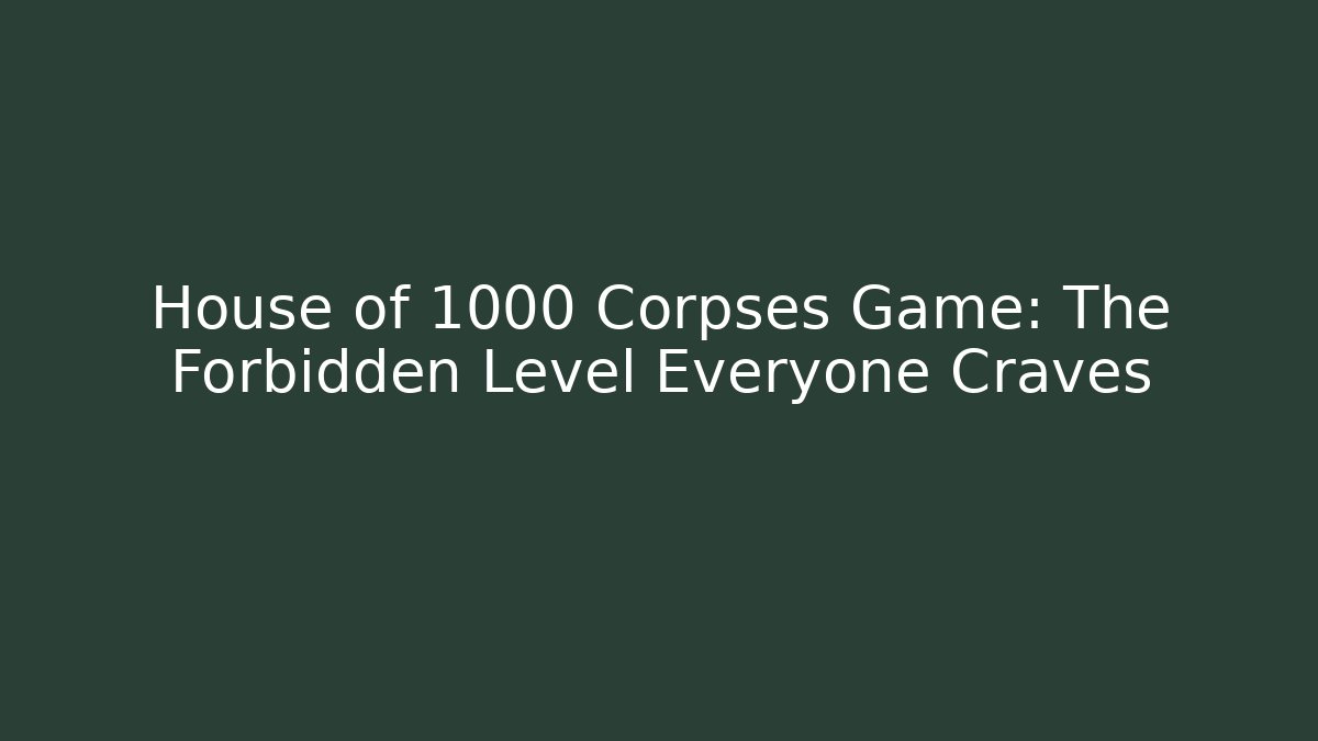 House of 1000 Corpses Game: The Forbidden Level Everyone Craves