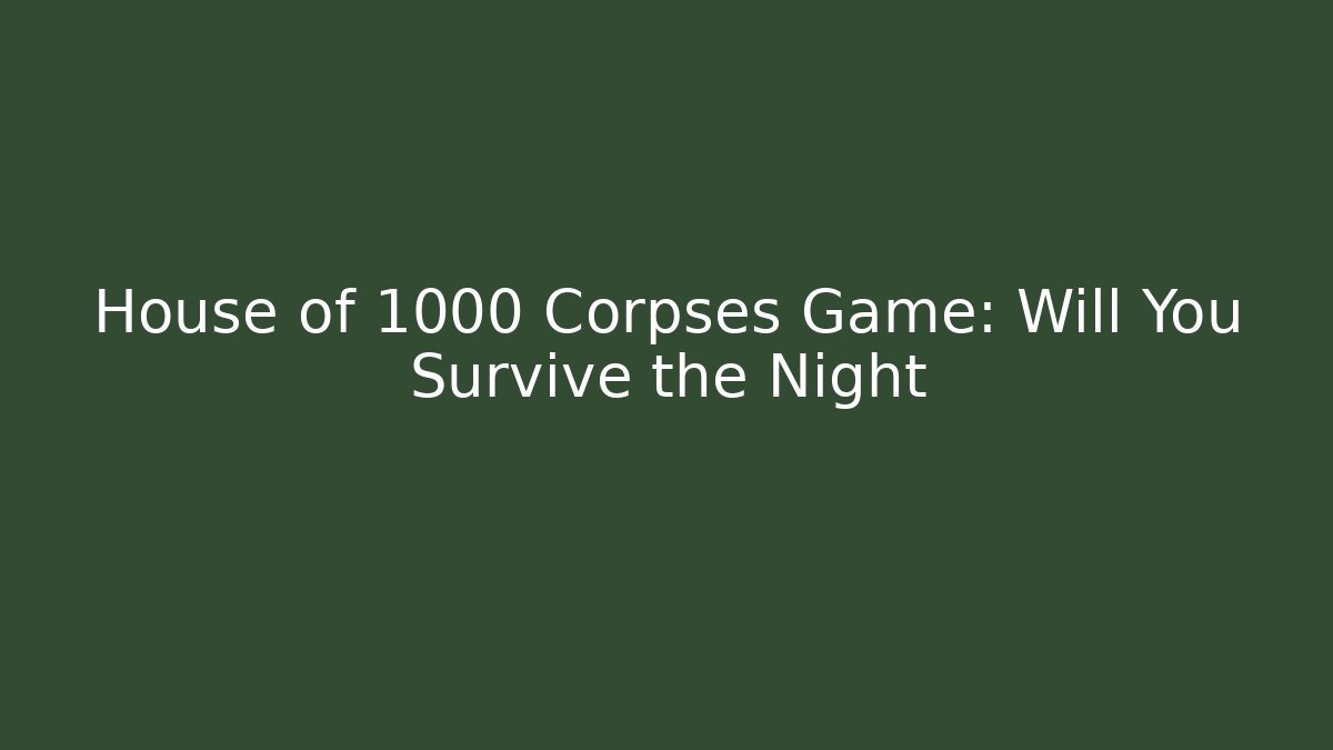 House of 1000 Corpses Game: Will You Survive the Night