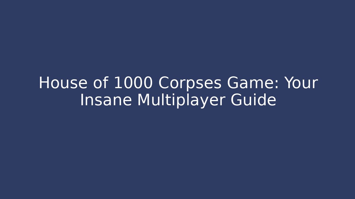 House of 1000 Corpses Game: Your Insane Multiplayer Guide - Critter Realm